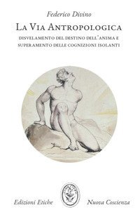 La via antropologica. Disvelamento del destino dell'anima e superamento delle cognizioni isolanti