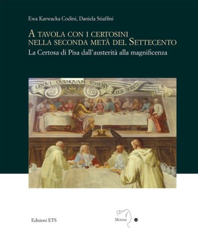 A tavola con i certosini nella seconda met&agrave; del Settecento. La Certosa di Pisa dall'austerit&agrave; alla magnificenza