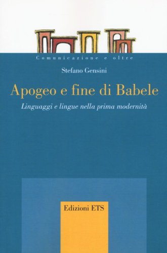 Apogeo e fine di Babele. Linguaggi e lingue nella prima modernit&agrave;