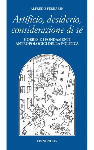 Artificio, desiderio, considerazione di s&eacute;. Hobbes e i fondamenti antropologici della politica