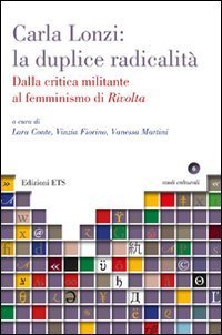 Carla Lonzi: la duplice radicalit&agrave;. Dalla critica militante al femminismo di rivolta