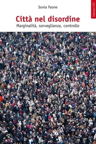 Citt&agrave; nel disordine. Marginalit&agrave;, sorveglianza, controllo