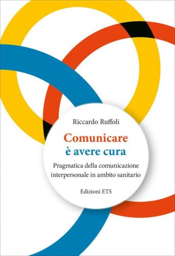 Comunicare &egrave; avere cura. Pragmatica della comunicazione interpersonale in ambito sanitario
