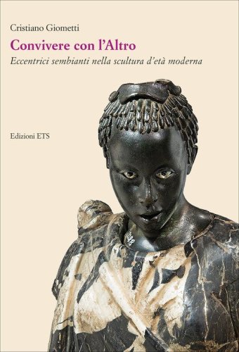 Convivere con l'Altro. Eccentrici sembianti nella scultura d'et&agrave; moderna