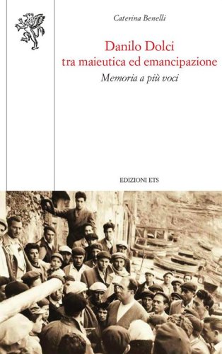 Danilo Dolci tra maieutica ed emancipazione. Memoria a pi&ugrave; voci