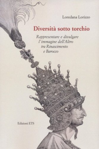 Diversit&agrave; sotto torchio. Rappresentare e divulgare l'immagine dell'Altro tra Rinascimento e Barocco