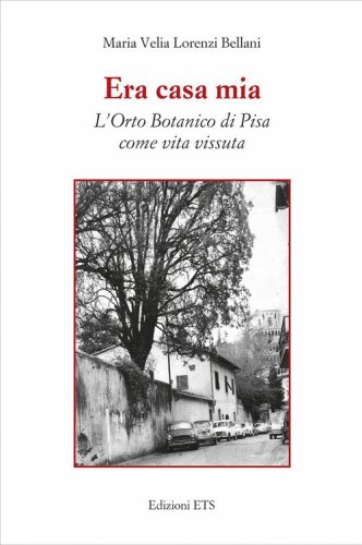 Era casa mia. L'orto botanico di Pisa come vita vissuta