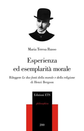 Esperienza ed esemplarit&agrave; morale. Rileggere &laquo;Le due fonti della morale e della religione&raquo; di Henri Bergson