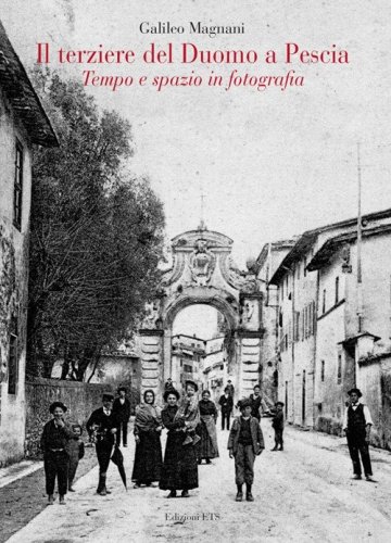Il terziere del duomo di Pescia. Tempo e spazio in fotografia