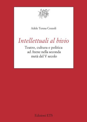 Intellettuali al bivio. Teatro, cultura e politica ad Atene nella seconda met&agrave; del V secolo