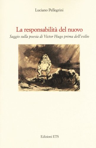 La responsabilit&agrave; del nuovo. Saggio sulla poesia di Victor Hugo prima dell'esilio
