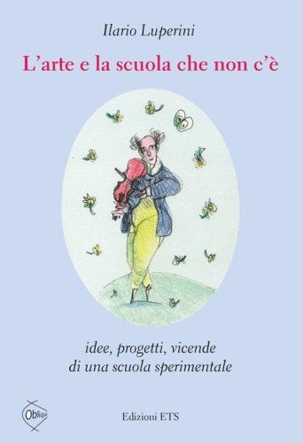 L'arte e la scuola che non c'&egrave;. Idee, progetti, vicende di una scuola sperimentale
