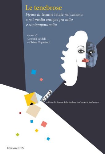 Le tenebrose. Figure di femme fatale nel cinema e nei media europei fra mito e contemporaneit&agrave;