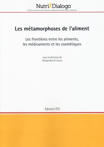 Les m&eacute;tamorphoses de l'aliment. Les fronti&egrave;res entre les aliments, les m&eacute;dicaments et les cosm&eacute;tiques