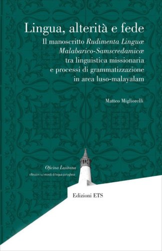 Lingua, alterit&agrave; e fede. Il manoscritto Rudimenta Lingu&aelig; Malabarico-Samscredamic&aelig; tra linguistica missionaria e processi di grammatizzazione in area luso-malayalam