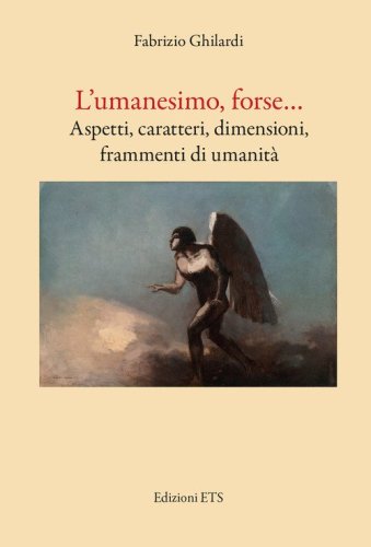 L'umanesimo, forse... Aspetti, caratteri, dimensioni, frammenti di umanit&agrave;