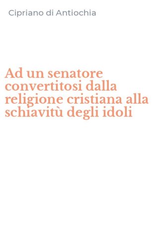 Ad un senatore convertitosi dalla religione cristiana alla schiavit&ugrave; degli idoli