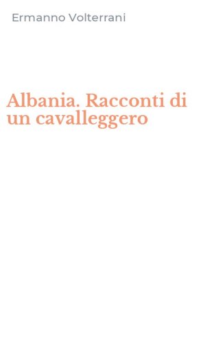 Albania. Racconti di un cavalleggero