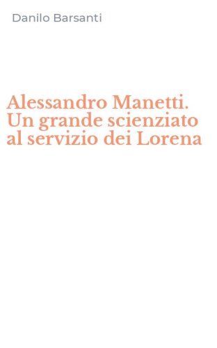 Alessandro Manetti. Un grande scienziato al servizio dei Lorena