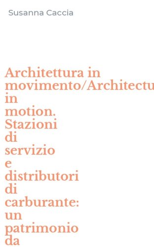 Architettura in movimento/Architecture in motion. Stazioni di servizio e distributori di carburante: un patrimonio da salvare