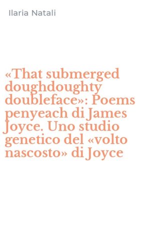 &laquo;That submerged doughdoughty doubleface&raquo;: Poems penyeach di James Joyce. Uno studio genetico del &laquo;volto nascosto&raquo; di Joyce