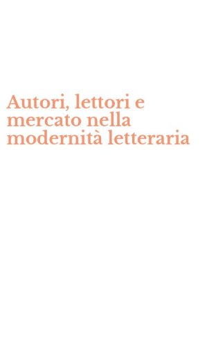 Autori, lettori e mercato nella modernit&agrave; letteraria