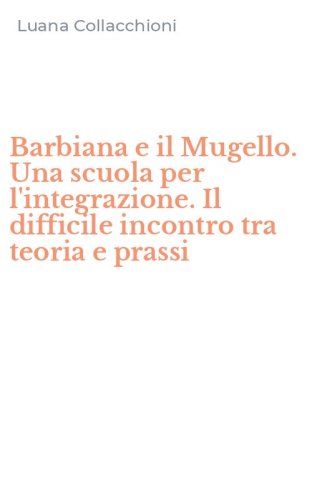 Barbiana e il Mugello. Una scuola per l'integrazione. Il difficile incontro tra teoria e prassi