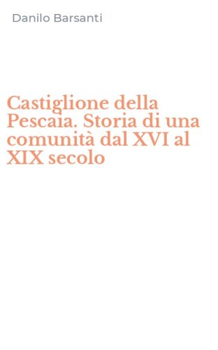 Castiglione della Pescaia. Storia di una comunit&agrave; dal XVI al XIX secolo