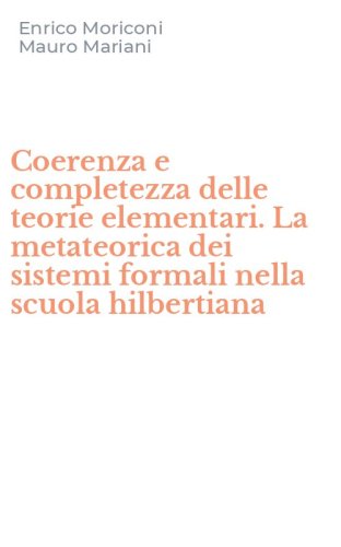 Coerenza e completezza delle teorie elementari. La metateorica dei sistemi formali nella scuola hilbertiana
