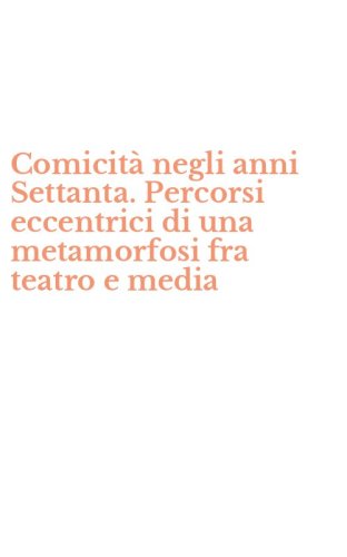 Comicit&agrave; negli anni Settanta. Percorsi eccentrici di una metamorfosi fra teatro e media