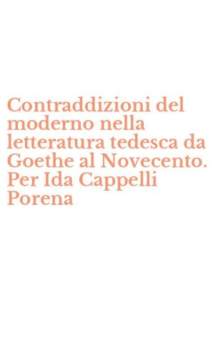 Contraddizioni del moderno nella letteratura tedesca da Goethe al Novecento. Per Ida Cappelli Porena