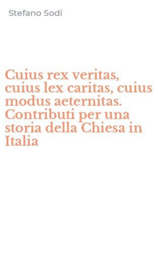 Cuius rex veritas, cuius lex caritas, cuius modus aeternitas. Contributi per una storia della Chiesa in Italia