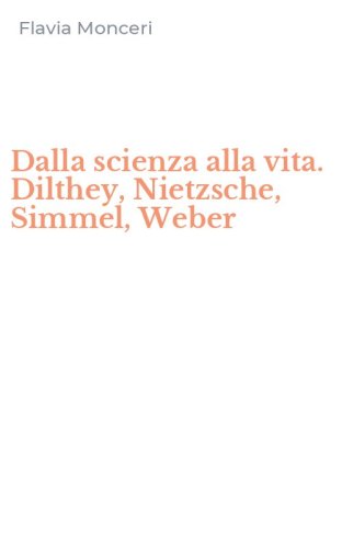 Dalla scienza alla vita. Dilthey, Nietzsche, Simmel, Weber