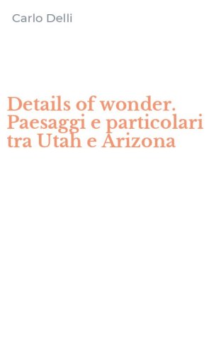 Details of wonder. Paesaggi e particolari tra Utah e Arizona