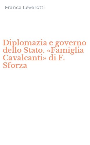 Diplomazia e governo dello Stato. &laquo;Famiglia Cavalcanti&raquo; di F. Sforza