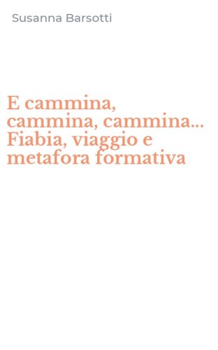 E cammina, cammina, cammina... Fiabia, viaggio e metafora formativa