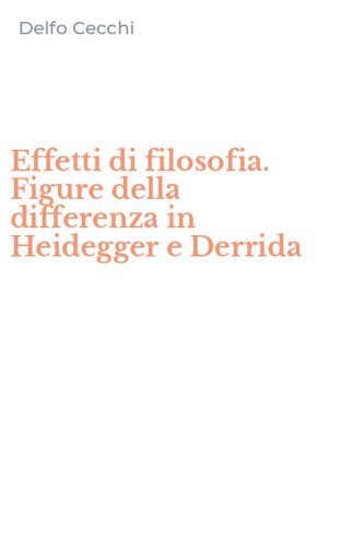 Effetti di filosofia. Figure della differenza in Heidegger e Derrida
