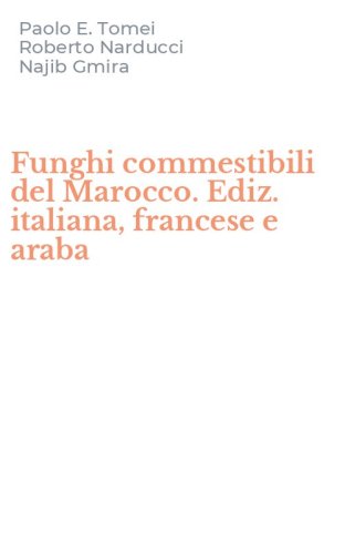 Funghi commestibili del Marocco. Ediz. italiana, francese e araba