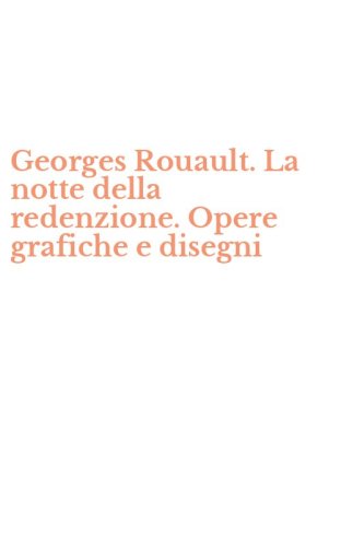 Georges Rouault. La notte della redenzione. Opere grafiche e disegni