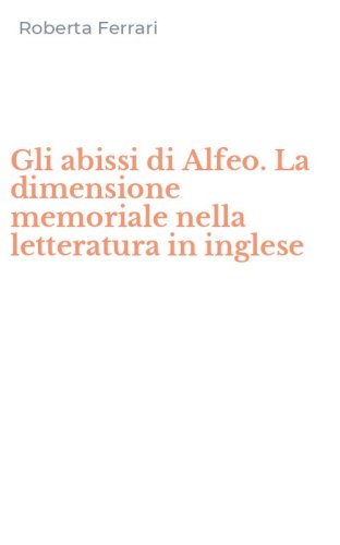 Gli abissi di Alfeo. La dimensione memoriale nella letteratura in inglese