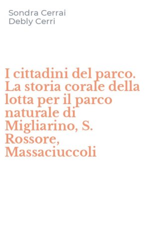 I cittadini del parco. La storia corale della lotta per il parco naturale di Migliarino, S. Rossore, Massaciuccoli