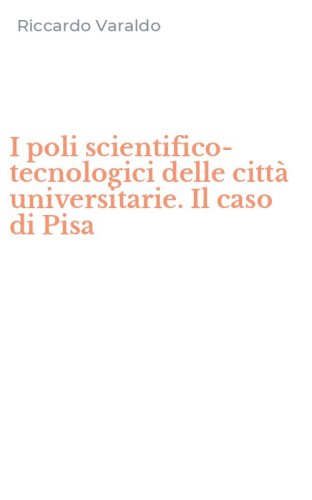 I poli scientifico-tecnologici delle citt&agrave; universitarie. Il caso di Pisa