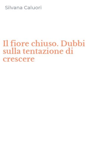 Il fiore chiuso. Dubbi sulla tentazione di crescere