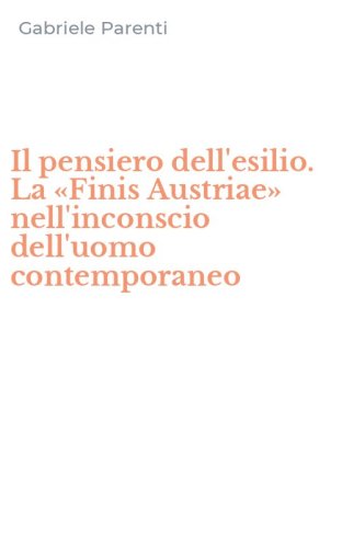 Il pensiero dell'esilio. La &laquo;Finis Austriae&raquo; nell'inconscio dell'uomo contemporaneo
