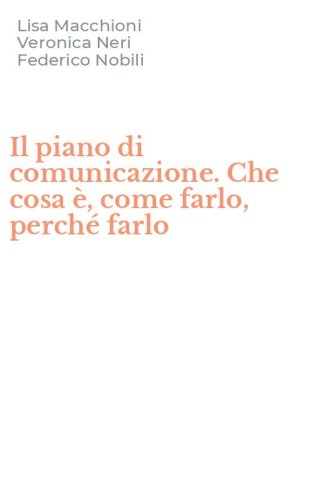 Il piano di comunicazione. Che cosa &egrave;, come farlo, perch&eacute; farlo