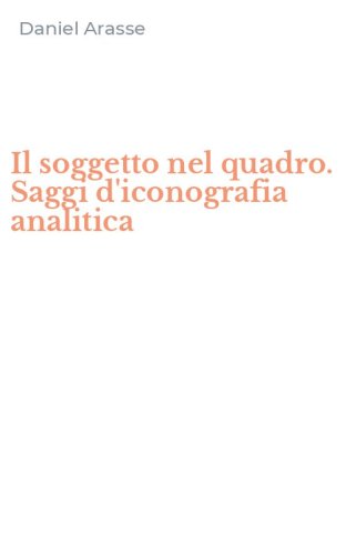 Il soggetto nel quadro. Saggi d'iconografia analitica