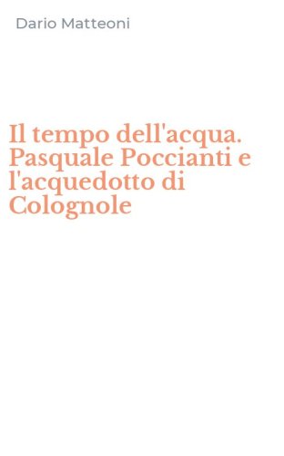 Il tempo dell'acqua. Pasquale Poccianti e l'acquedotto di Colognole