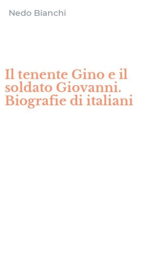 Il tenente Gino e il soldato Giovanni. Biografie di italiani
