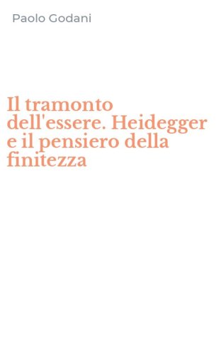 Il tramonto dell'essere. Heidegger e il pensiero della finitezza