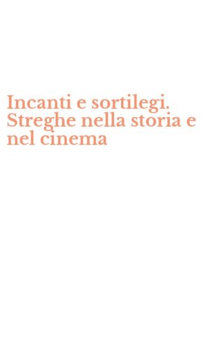 Incanti e sortilegi. Streghe nella storia e nel cinema